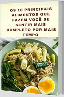 Os 10 principais alimentos que fazem você se sentir mais completo por mais tempo: ESCOLHA ALIMENTOS QUE FARÃO VOCE SE SENTIR MELHOR E MAIS SATISFEITO POR MAIS TEMPO