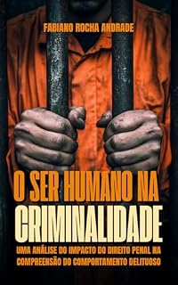 Livro O SER HUMANO NA CRIMINALIDADE: UMA ANÁLISE DO IMPACTO DO DIREITO PENAL NA COMPREENSÃO DO COMPORTAMENTO DELITUOSO
