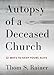 Autopsy of a Deceased Church: 12 Ways to Keep Yours Alive