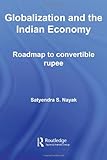 Globalization and the Indian Economy : Roadmap to Convertible Rupee, Nayak, Satyendra S., 0415447399