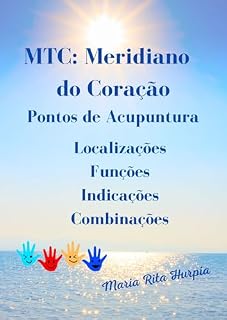 Livro MTC: Meridiano do Coração Pontos de Acupuntura: Nove (9) pontos do Meridiano do Coração: localização, funções, indicações, combinações e precauções. (Medicina Tradicional Chinesa no nosso Dia-a-dia)
