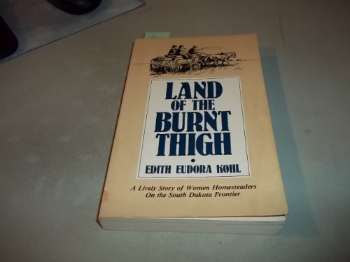 Land of the Burnt Thigh: A Lively Story of Women Homesteaders On the South Dakota Frontier by Edith Eudora Kohl (Unknown Binding)