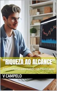 Livro "Riqueza ao Alcance" : O Guia Definitivo para Investir com Pouco Capital ("IA ENSINA: Inovações e Estratégias para o Sucesso" Livro 4)