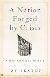 Jay Sexton, "A Nation Forged by Crisis: A New American History" (Basic Books, 2018)