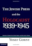 The Jewish Press and the Holocaust, 1939-1945 : Palestine, Britain, the United States, and the Soviet Union, Gorny, Yosef, 1107011310