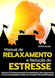Livro Manual De Relaxamento E Redução De Estresse: Reduza O Estresse Através De Meditação, Não-julgamento E Auto Investigação E Seja Uma Pessoa Menos Estressada