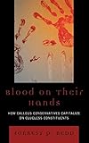 Blood on Their Hands: How Callous Conservatives Capitalize on Clueless Constituents by Forrest P. Redd