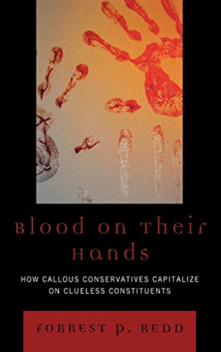 Blood on Their Hands: How Callous Conservatives Capitalize on Clueless Constituents by Forrest P. Redd