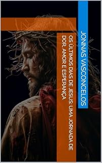Livro Os últimos dias de Jesus: Uma jornada de dor, amor e esperança
