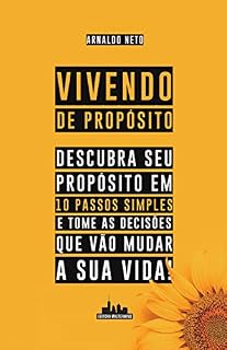 Livro Vivendo de Propósito: Descubra seu Propósito em 10 Passos Simples e Tome as Decisões que Vão Mudar a sua Vida