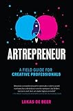 ARTREPRENEUR: A Field Guide for Creative Professionals by Lukas de Beer