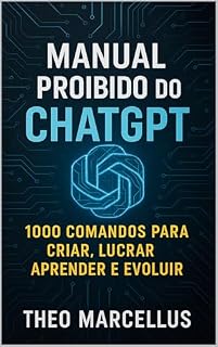 Livro MANUAL PROIBIDO DO CHATGPT: 1000 COMANDOS PARA CRIAR, LUCRAR, APRENDER E EVOLUIR
