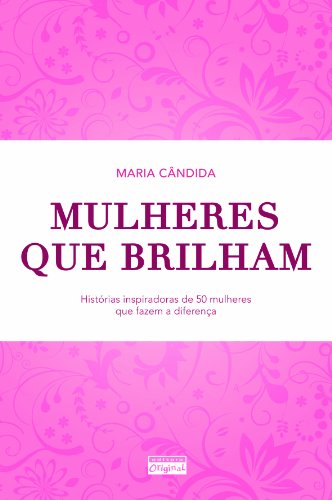 Livro Mulheres Que Brilham Historias Inspiradoras de 50 Mulheres Que Fazem a Diferença