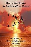 Know You have a father who Care: All Heard in Their Own Language by Pat Cregg