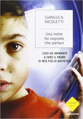 Una Notte Ho Sognato Che Parlavi Cosi Ho Imparato A Fare Il Padre Di Mio Figlio Autistico Nicoletti Gianluca Amazon It Libri
