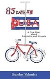 85 Days in Cuba: A True Story about Friendship and Struggle by Brandon Valentine