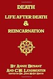 Death, Life After Death & Reincarnation by Annie Besant, C.W. Leadbeater