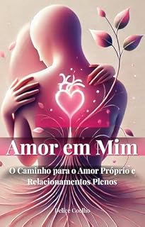 Livro Amor em Mim: O Caminho para o Amor Próprio e Relacionamentos Plenos