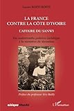 La France contre la Côte d'Ivoire. L'affaire du Sanwi: Du malentendu politico-juridique à la tenta by Lazare Koffi Koffi