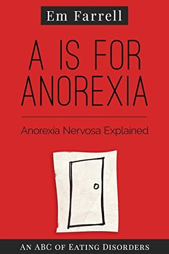 A is for Anorexia: Anorexia Nervosa Explained (An ABC of Eating Disorders Book 1)