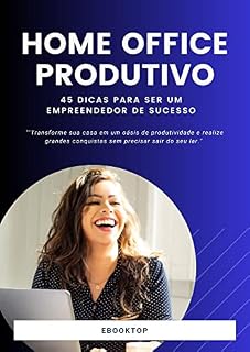 Livro HOME OFFICE PRODUTIVO: 45 Dicas Para Ser Um Empreendedor de Sucesso