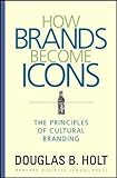 How Brands Become Icons: The Principles of Cultural Branding