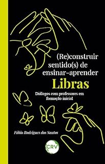 Livro (Re)construir sentido(s) de ensinar-aprender libras: Diálogos com professores em formação inicial