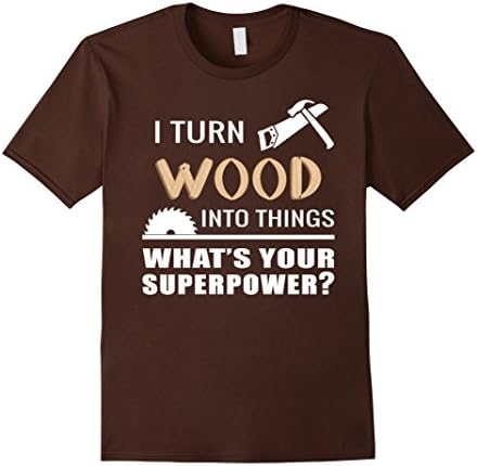 Mens I Turn Wood Into Things What Is Your SuperPower T Shirt XL Brown