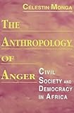 The Anthropology of Anger : Civil Society and Democracy in Africa, Monga, Celestin, 1555878415
