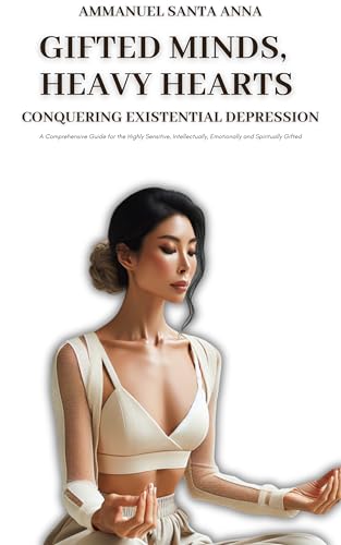 Gifted Minds, Heavy Hearts: Conquering Existential Depression: A Comprehensive Guide for the Highly Sensitive, Intellectually, Emotionally and Spiritually Gifted (Luminous Wellness) (English Edition)