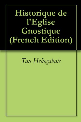 Historique de l'Eglise Gnostique (French Edition)