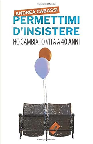 Permettimi d'insistere: Ho cambiato vita a 40 anni (Italian Edition): Cabassi, Andrea, Baldi, Devis: 9791220027694: Amazon.com: Books