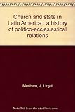 Book cover for Church and State in Latin America: A History of Politico-Ecclesiastical Relations