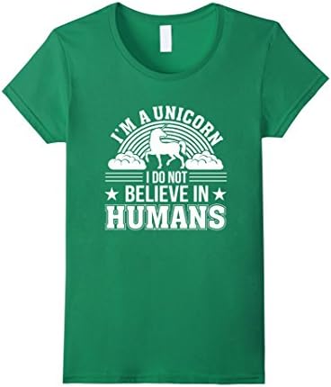 Womens Im A Unicorn I Dont Believe In Humans Funny Unicorn Shirt Medium Kelly Green