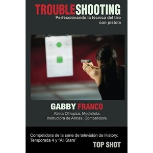TroubleShooting: Perfeccionando La Tecnica del Tiro con Pistola (Spanish Edition)