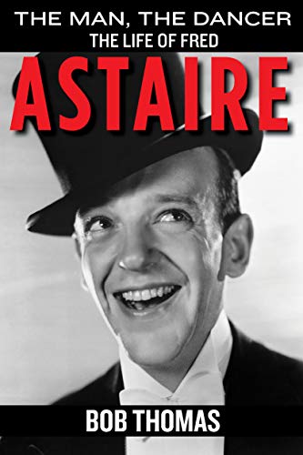 The Man, the Dancer: The Life of Fred Astaire