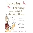 Surviving and Thriving with an Invisible Chronic Illness: How to Stay Sane and Live One Step Ahead of Your Symptoms