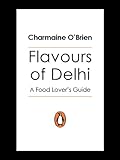 Flavours Of Delhi: A Food Lover's Guide by 