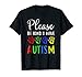 Please Be Kind I Have Autism - Cute Autism T-Shirt
