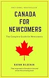 Canada for Newcomers: The complete guide for newcomers by Baran Bilgehan