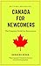 Canada for Newcomers: The complete guide for newcomers by Baran Bilgehan