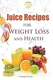 Juice Recipes: Juice Recipes for Weight Loss and