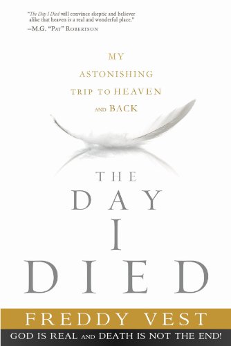 The Day I Died: My Astonishing Trip to Heaven and Back