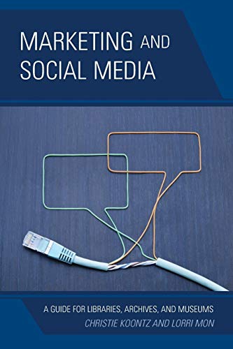 Marketing and Social Media: A Guide for Libraries, Archives, and Museums Marketing and Social Media: A Guide for Libraries, Archives, and Museums