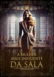 Livro A Mulher Mais Influente da Sala: Como Despertar Respeito e Magnetismo Onde Quer que Esteja (Mulher de Alto Valor)