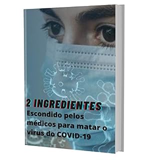 Livro Eles escondem de vocês a verdadeira cura do COVID-19: Descubra 2 ingredientes fatais para matar o vírus da COVID-19