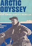 Arctic Odyssey: The Life of Rear Admiral Donald B. MacMillan by Everett S. Allen