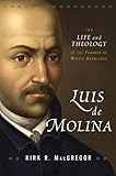 Luis de Molina: The Life and Theology of the Founder of Middle Knowledge