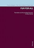Fun for All: Translation and Accessibility Practices in Video Games by Carmen Mangiron, Pilar Orero