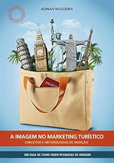 Livro A IMAGEM NO MARKETING TURÍSTICO: CONCEITOS E METODOLOGIAS DE MEDIÇÃO: Um guia de como fazer pesquisas de imagem